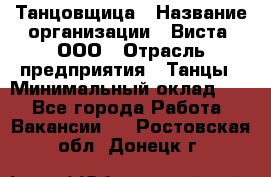 Танцовщица › Название организации ­ Виста, ООО › Отрасль предприятия ­ Танцы › Минимальный оклад ­ 1 - Все города Работа » Вакансии   . Ростовская обл.,Донецк г.